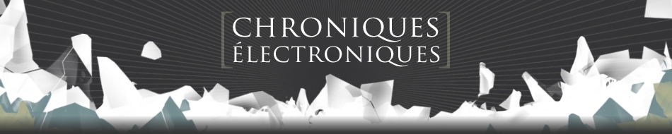 Chroniques électroniques - Chroniques de disques, de concerts, de festivals, de soirées de musiques électroniques, rap et bien d'autres...